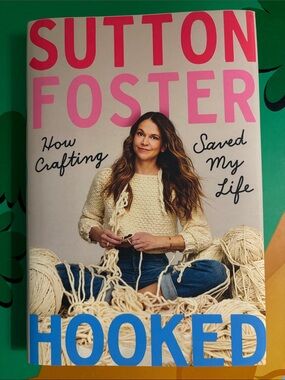 Hooked: How Crafting Saved My Life By Sutton Foster HC 1st Ed 2021